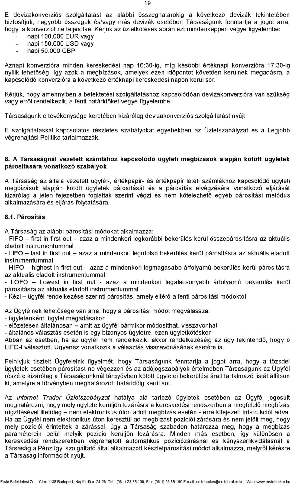 000 GBP Aznapi konverzióra minden kereskedési nap 16:30-ig, míg későbbi értéknapi konverzióra 17:30-ig nyílik lehetőség, így azok a megbízások, amelyek ezen időpontot követően kerülnek megadásra, a