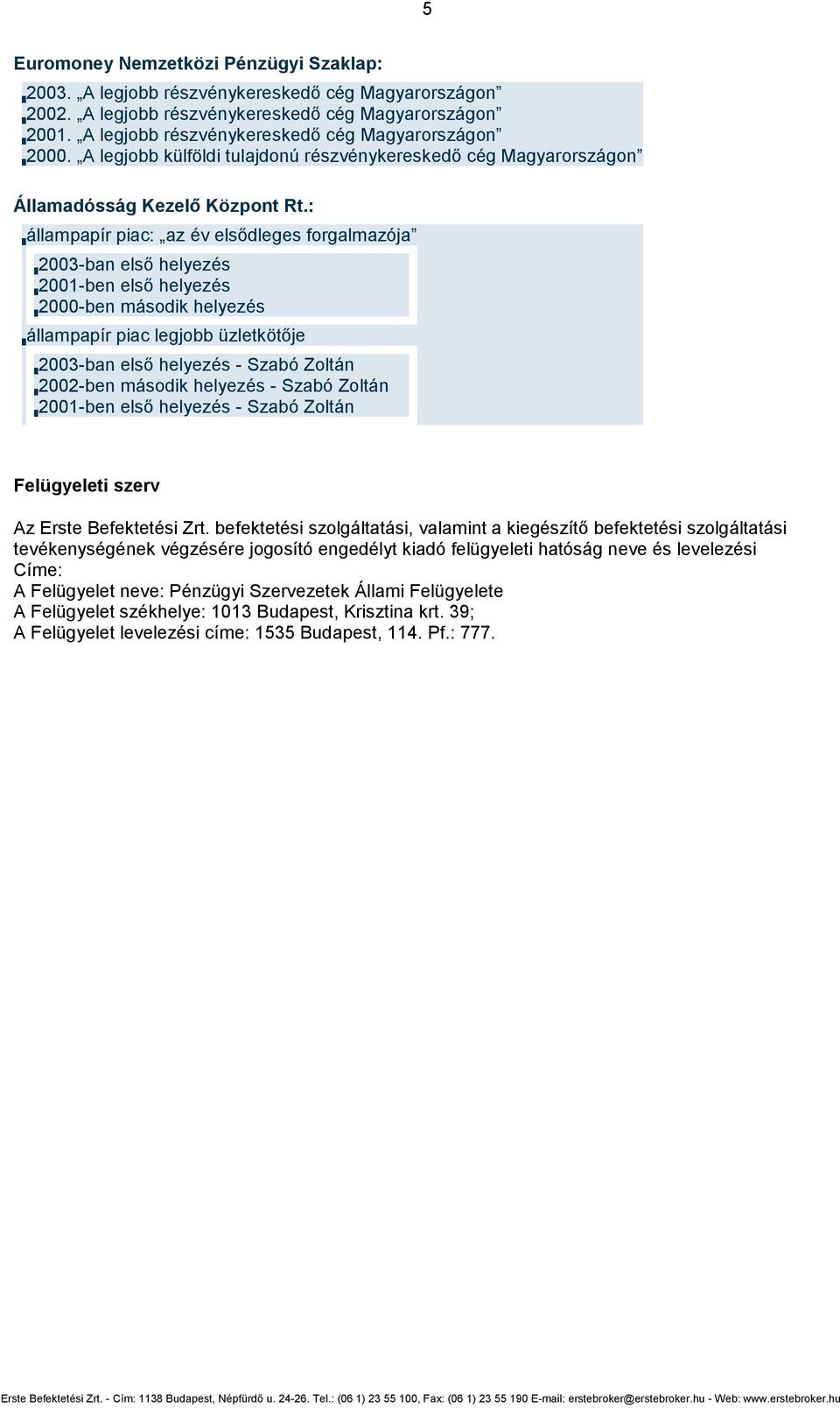 : állampapír piac: az év elsődleges forgalmazója 2003-ban első helyezés 2001-ben első helyezés 2000-ben második helyezés állampapír piac legjobb üzletkötője 2003-ban első helyezés - Szabó Zoltán