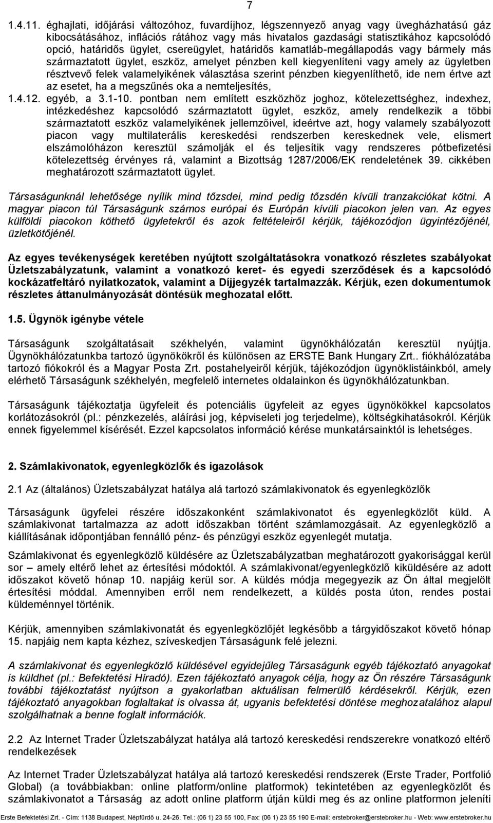 ügylet, csereügylet, határidős kamatláb-megállapodás vagy bármely más származtatott ügylet, eszköz, amelyet pénzben kell kiegyenlíteni vagy amely az ügyletben résztvevő felek valamelyikének