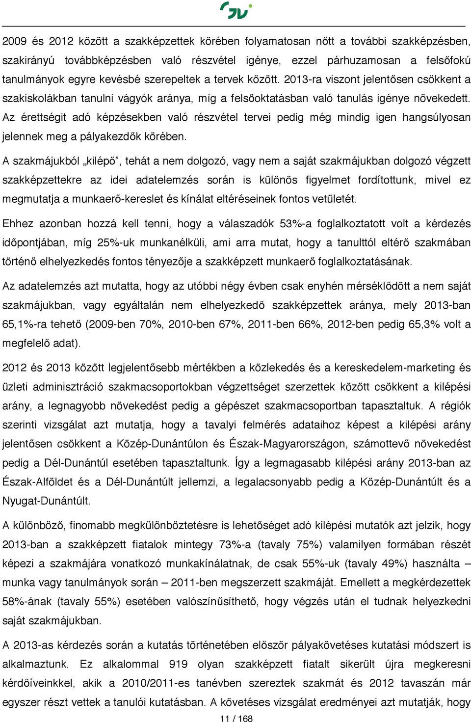 Az érettségit adó képzésekben való részvétel tervei pedig még mindig igen hangsúlyosan jelennek meg a pályakezdők körében.