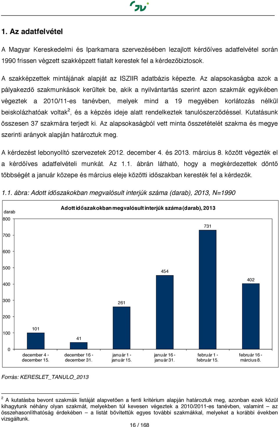 Az alapsokaságba azok a pályakezdő szakmunkások kerültek be, akik a nyilvántartás szerint azon szakmák egyikében végeztek a 2010/11-es tanévben, melyek mind a 19 megyében korlátozás nélkül