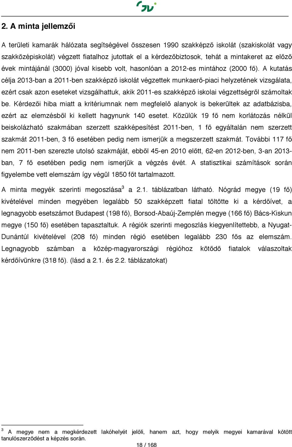 A kutatás célja 2013-ban a 2011-ben szakképző iskolát végzettek munkaerő-piaci helyzetének vizsgálata, ezért csak azon eseteket vizsgálhattuk, akik 2011-es szakképző iskolai végzettségről számoltak