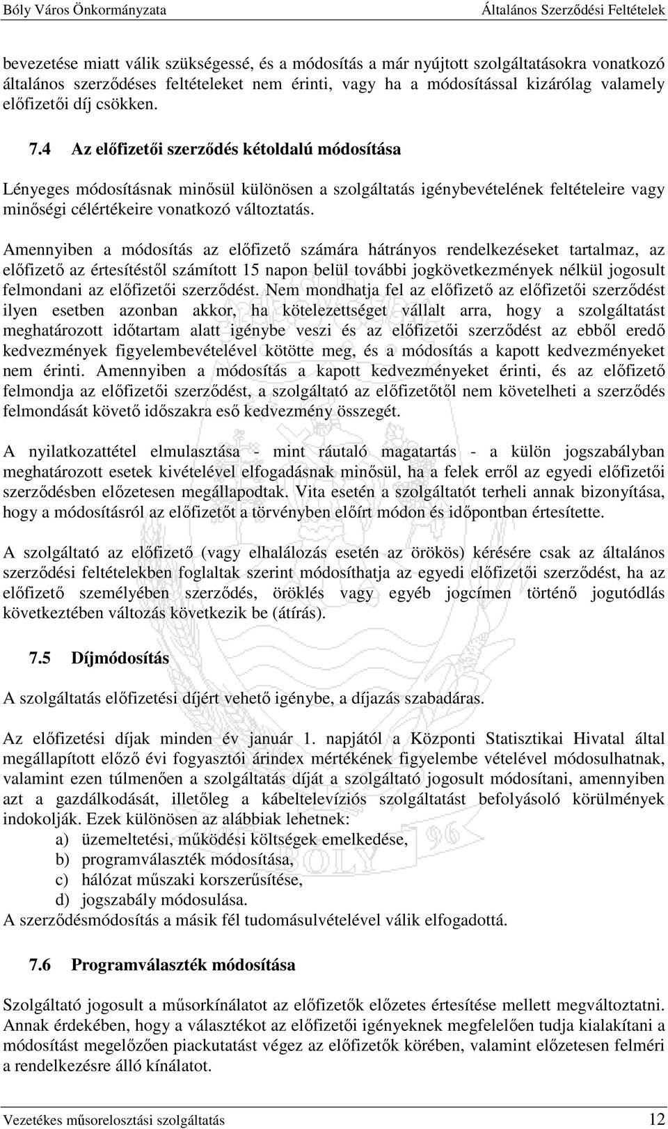 Amennyiben a módosítás az elıfizetı számára hátrányos rendelkezéseket tartalmaz, az elıfizetı az értesítéstıl számított 15 napon belül további jogkövetkezmények nélkül jogosult felmondani az