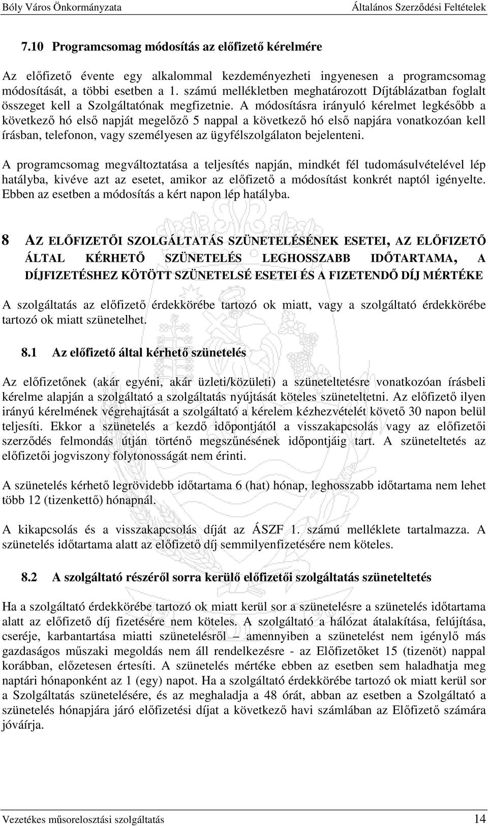 A módosításra irányuló kérelmet legkésıbb a következı hó elsı napját megelızı 5 nappal a következı hó elsı napjára vonatkozóan kell írásban, telefonon, vagy személyesen az ügyfélszolgálaton