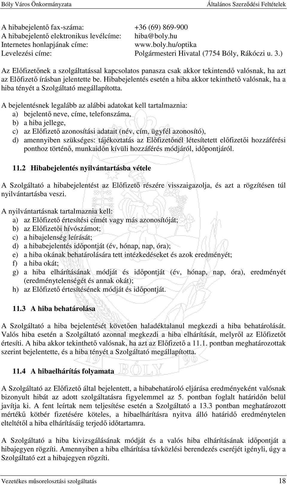 Hibabejelentés esetén a hiba akkor tekinthetı valósnak, ha a hiba tényét a Szolgáltató megállapította.