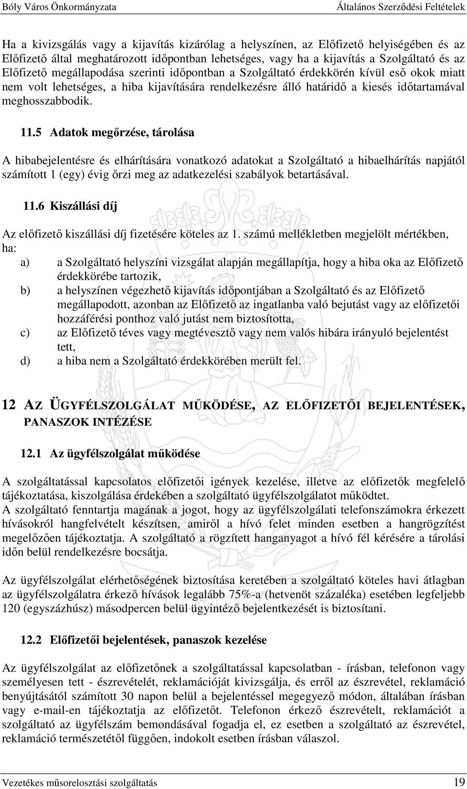 5 Adatok megırzése, tárolása A hibabejelentésre és elhárítására vonatkozó adatokat a Szolgáltató a hibaelhárítás napjától számított 1 (egy) évig ırzi meg az adatkezelési szabályok betartásával. 11.