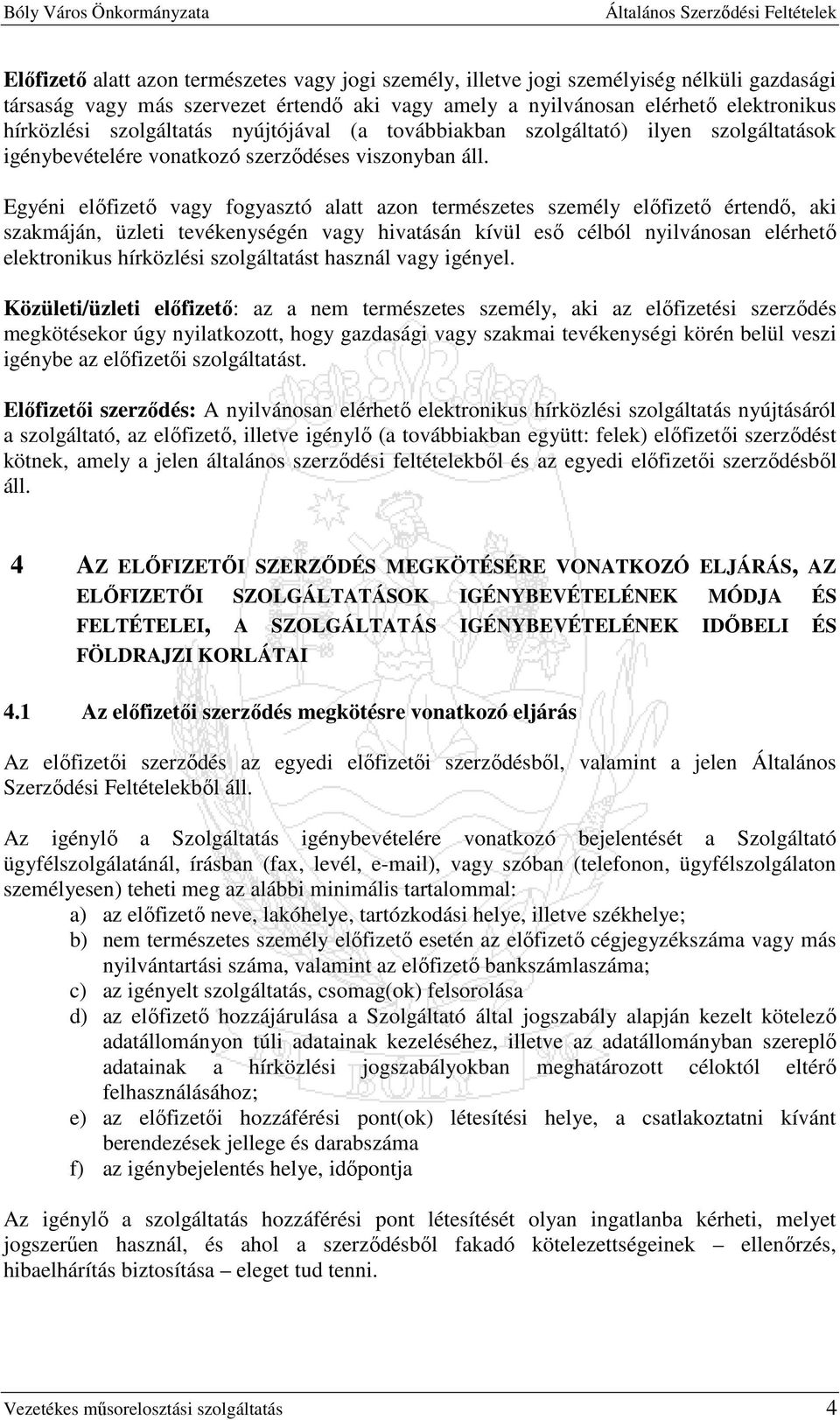 Egyéni elıfizetı vagy fogyasztó alatt azon természetes személy elıfizetı értendı, aki szakmáján, üzleti tevékenységén vagy hivatásán kívül esı célból nyilvánosan elérhetı elektronikus hírközlési