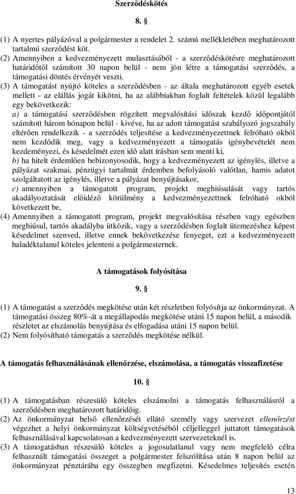 (3) A támogatást nyújtó köteles a szerződésben - az általa meghatározott egyéb esetek mellett - az elállás jogát kikötni, ha az alábbiakban foglalt feltételek közül legalább egy bekövetkezik: a) a