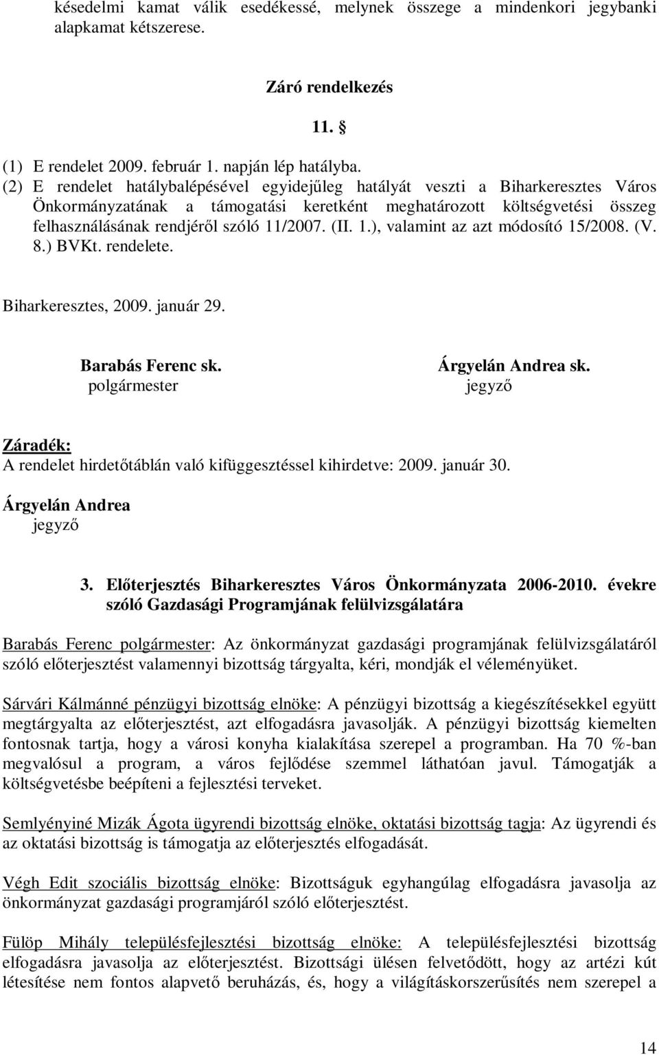 (II. 1.), valamint az azt módosító 15/2008. (V. 8.) BVKt. rendelete. Biharkeresztes, 2009. január 29. Barabás Ferenc sk. polgármester Árgyelán Andrea sk.
