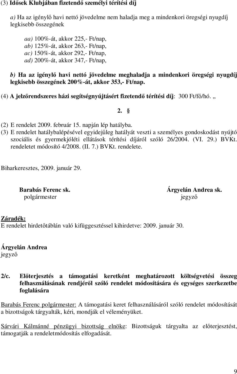 200%-át, akkor 353,- Ft/nap. (4) A jelzőrendszeres házi segítségnyújtásért fizetendő térítési díj: 300 Ft/fő/hó. 2. (2) E rendelet 2009. február 15. napján lép hatályba.