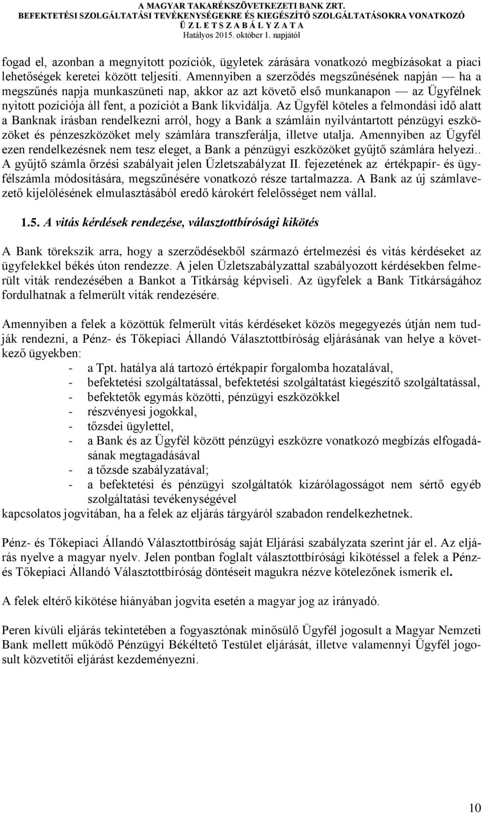 Az Ügyfél köteles a felmondási idő alatt a Banknak írásban rendelkezni arról, hogy a Bank a számláin nyilvántartott pénzügyi eszközöket és pénzeszközöket mely számlára transzferálja, illetve utalja.