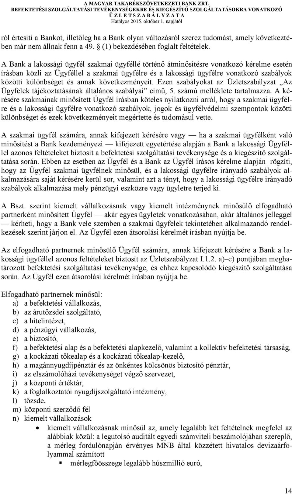 és annak következményeit. Ezen szabályokat az Üzletszabályzat Az Ügyfelek tájékoztatásának általános szabályai című, 5. számú melléklete tartalmazza.