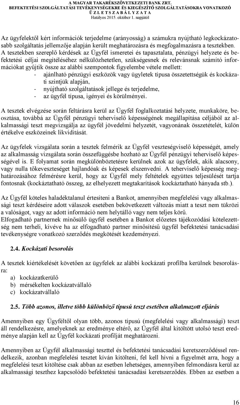 össze az alábbi szempontok figyelembe vétele mellett: - ajánlható pénzügyi eszközök vagy ügyletek típusa összetettségük és kockázati szintjük alapján, - nyújtható szolgáltatások jellege és