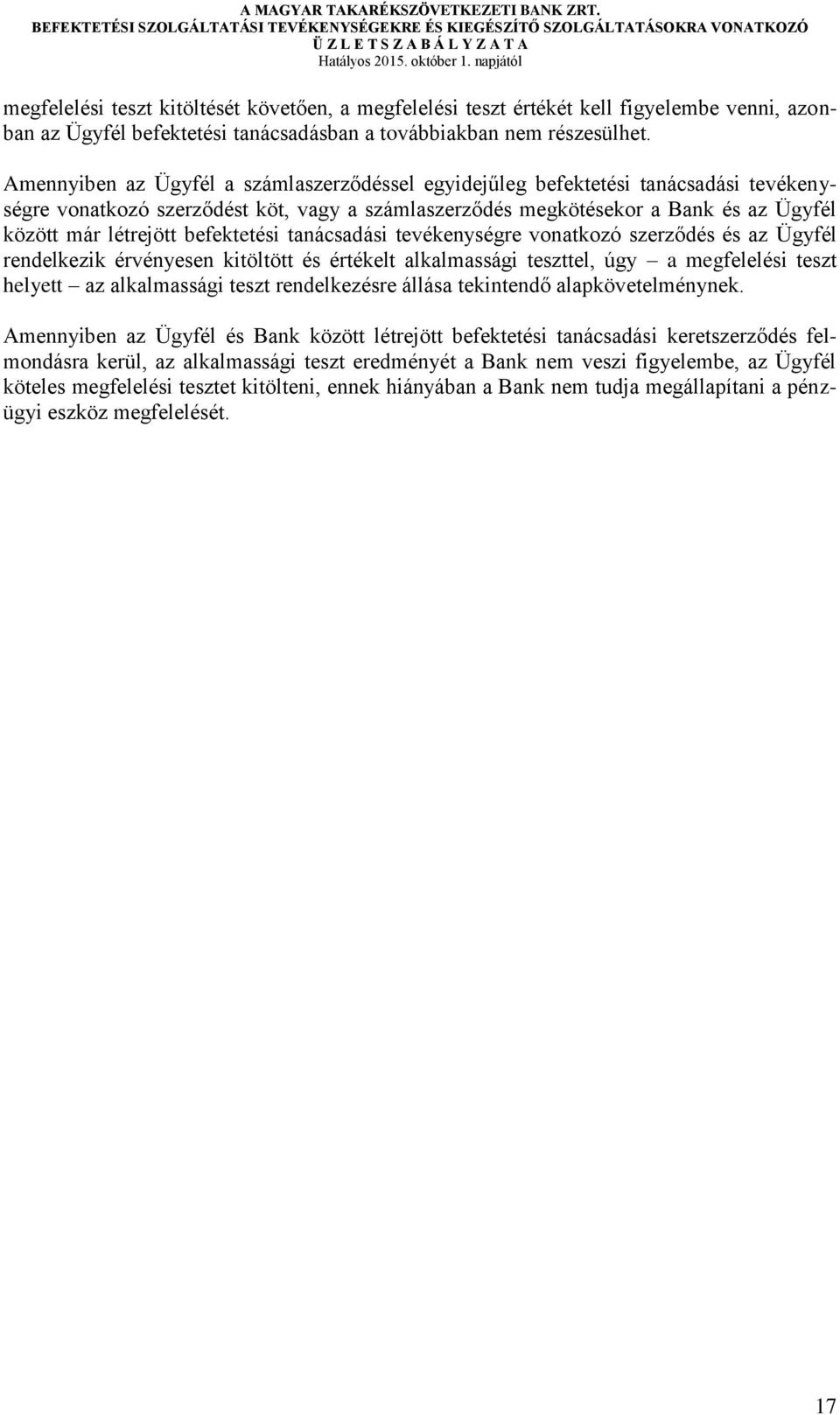 befektetési tanácsadási tevékenységre vonatkozó szerződés és az Ügyfél rendelkezik érvényesen kitöltött és értékelt alkalmassági teszttel, úgy a megfelelési teszt helyett az alkalmassági teszt