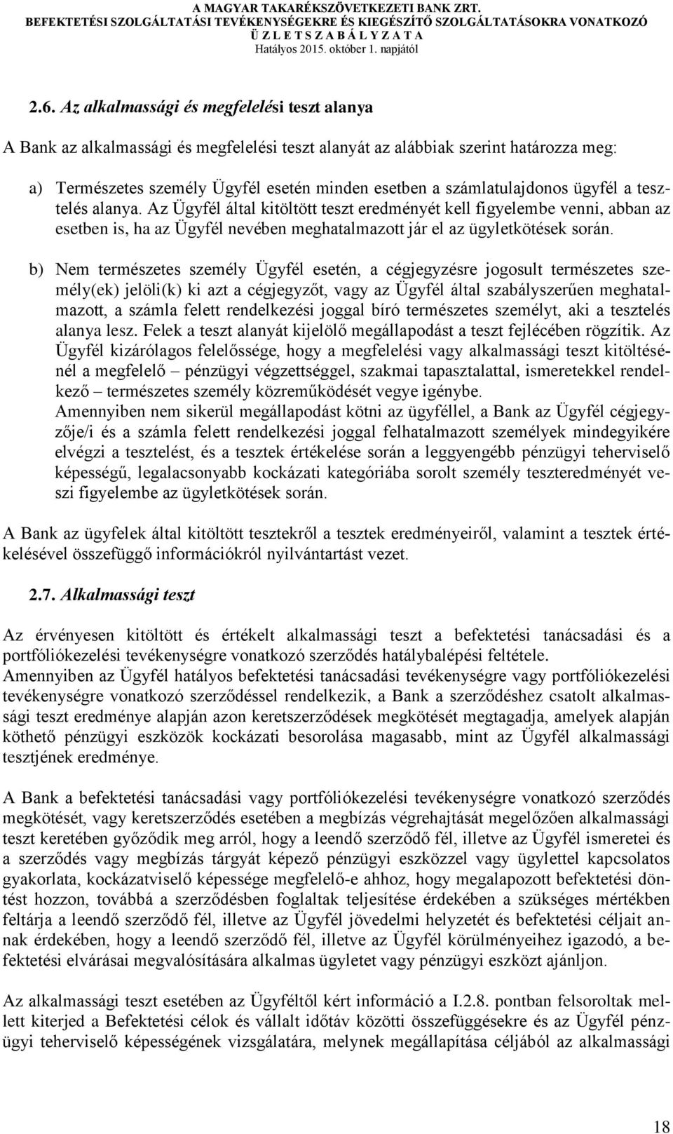 b) Nem természetes személy Ügyfél esetén, a cégjegyzésre jogosult természetes személy(ek) jelöli(k) ki azt a cégjegyzőt, vagy az Ügyfél által szabályszerűen meghatalmazott, a számla felett