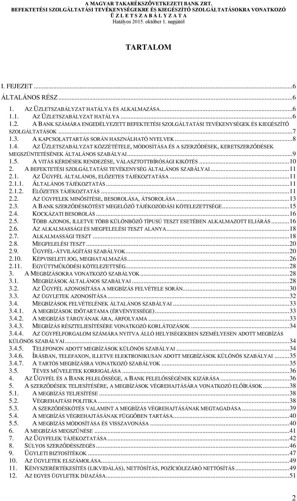 AZ ÜZLETSZABÁLYZAT KÖZZÉTÉTELE, MÓDOSÍTÁSA ÉS A SZERZŐDÉSEK, KERETSZERZŐDÉSEK MEGSZÜNTETÉSÉNEK ÁLTALÁNOS SZABÁLYAI... 9 1.5. A VITÁS KÉRDÉSEK RENDEZÉSE, VÁLASZTOTTBÍRÓSÁGI KIKÖTÉS... 10 2.