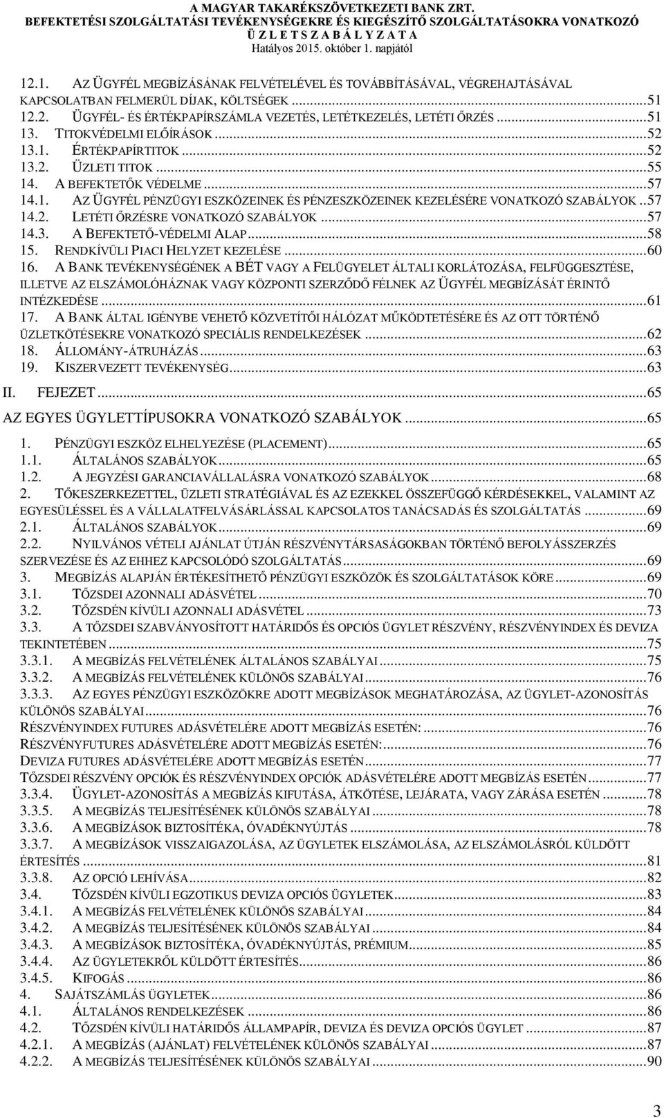 . 57 14.2. LETÉTI ŐRZÉSRE VONATKOZÓ SZABÁLYOK... 57 14.3. A BEFEKTETŐ-VÉDELMI ALAP... 58 15. RENDKÍVÜLI PIACI HELYZET KEZELÉSE... 60 16.