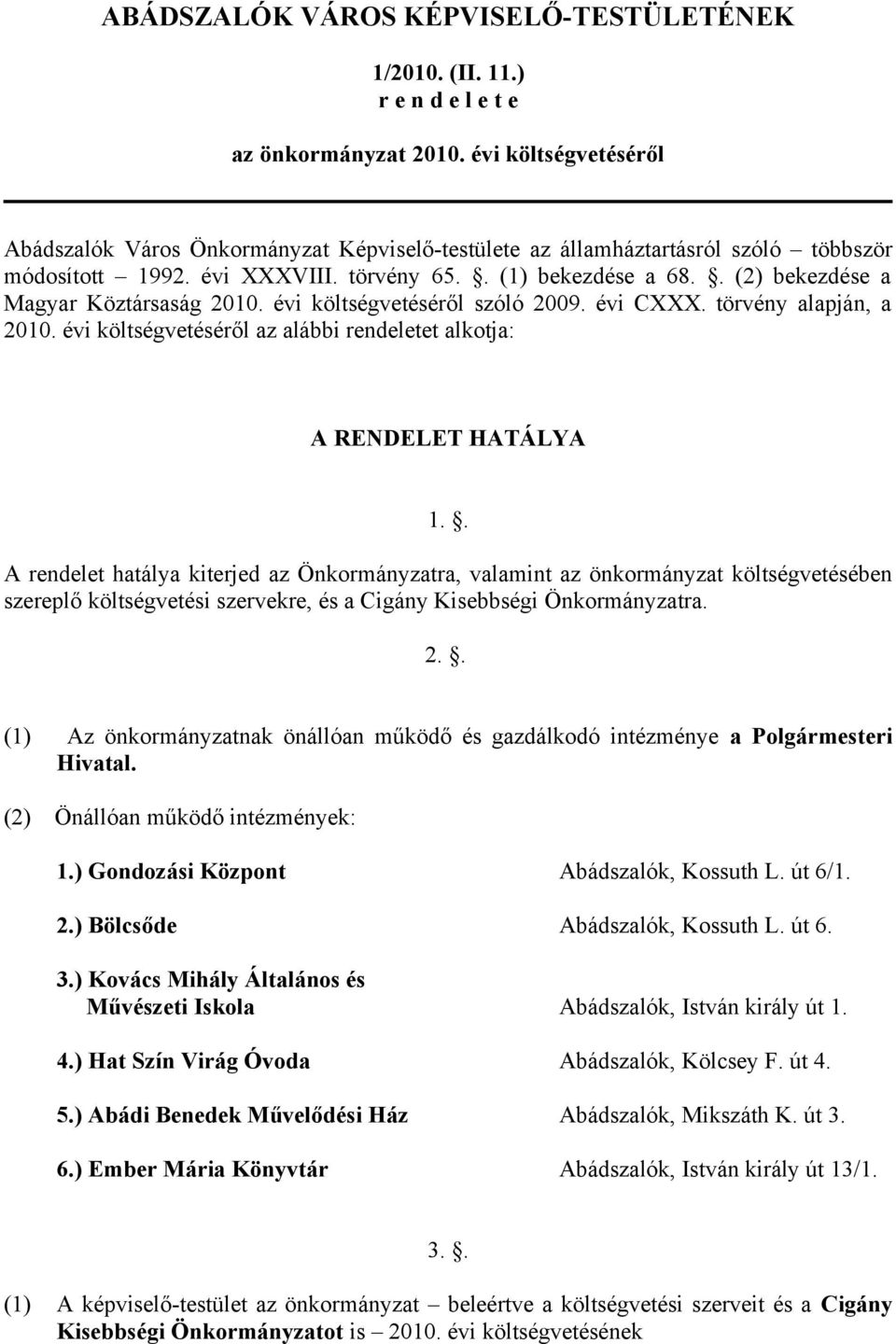 . (2) bekezdése a Magyar Köztársaság 2010. évi költségvetéséről szóló 2009. évi CXXX. törvény alapján, a 2010. évi költségvetéséről az alábbi rendeletet alkotja: A RENDELET HATÁLYA 1.