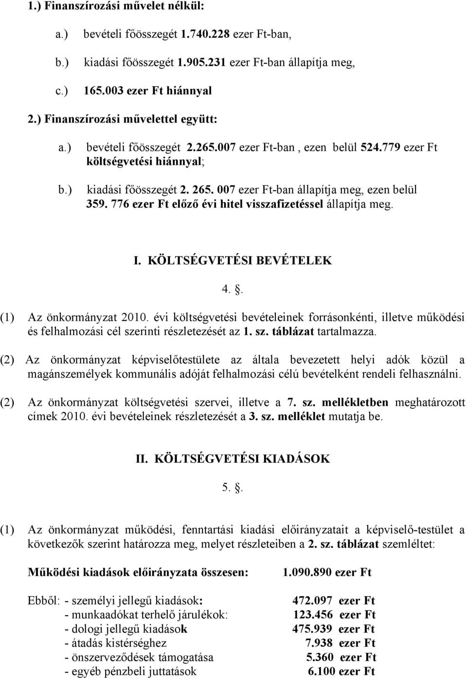 007 ezer Ft-ban állapítja meg, ezen belül 359. 776 ezer Ft előző évi hitel visszafizetéssel állapítja meg. I. KÖLTSÉGVETÉSI BEVÉTELEK 4.. (1) Az önkormányzat 2010.