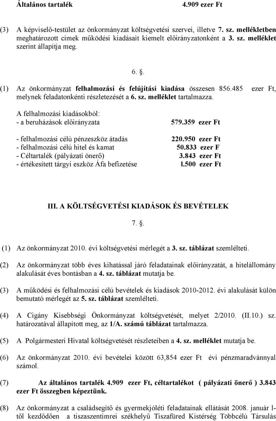 A felhalmozási kiadásokból: - a beruházások előirányzata 579.359 ezer Ft - felhalmozási célú pénzeszköz átadás 220.950 ezer Ft - felhalmozási célú hitel és kamat 50.