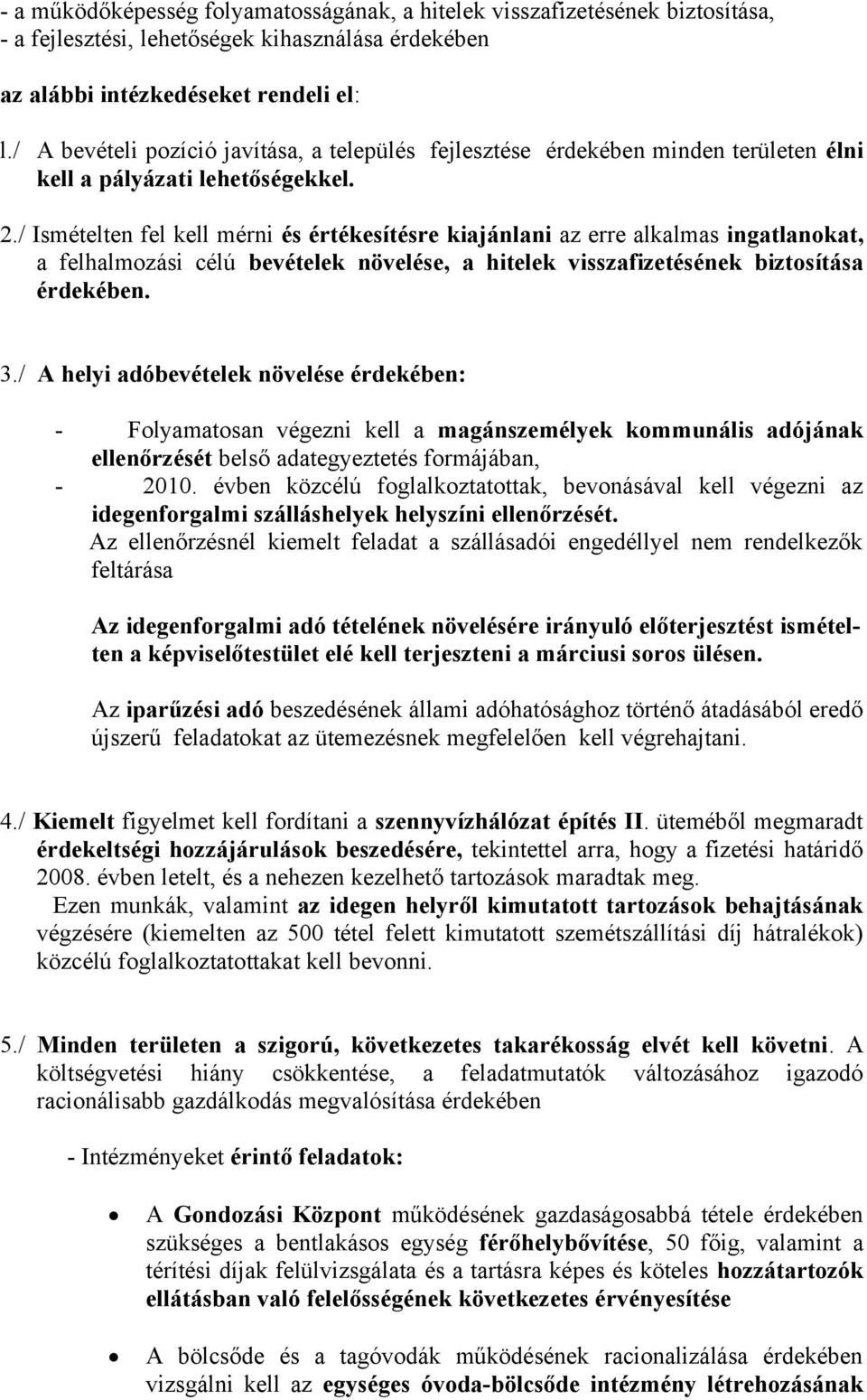 / Ismételten fel kell mérni és értékesítésre kiajánlani az erre alkalmas ingatlanokat, a felhalmozási célú bevételek növelése, a hitelek visszafizetésének biztosítása érdekében. 3.