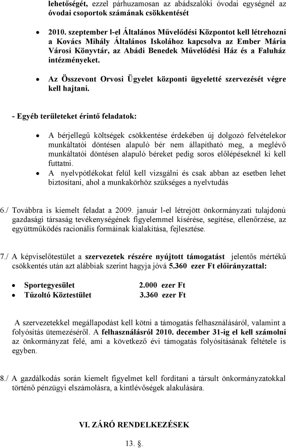 Az Összevont Orvosi Ügyelet központi ügyeletté szervezését végre kell hajtani.