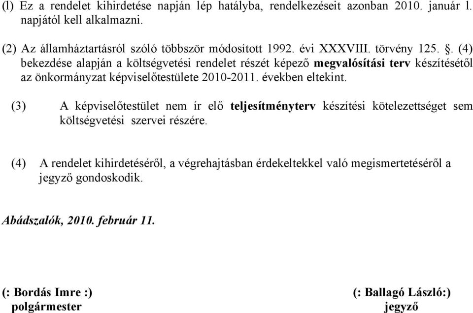 . (4) bekezdése alapján a költségvetési rendelet részét képező megvalósítási terv készítésétől az önkormányzat képviselőtestülete 2010-2011. években eltekint.