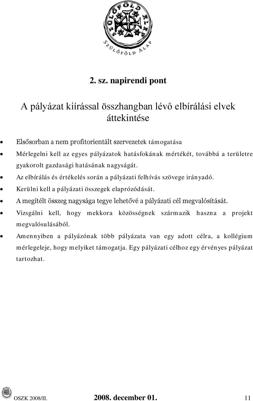 hatásfokának mértékét, továbbá a területre gyakorolt gazdasági hatásának nagyságát. Az elbírálás és értékelés során a pályázati felhívás szövege irányadó.