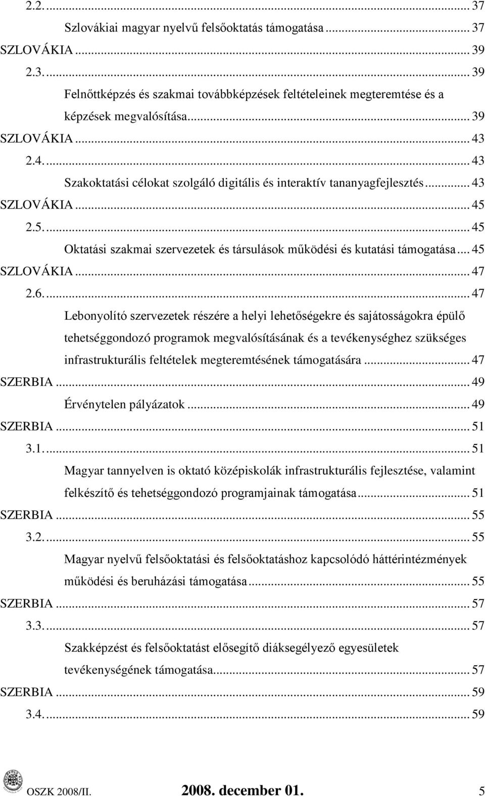 2.5.... 45 Oktatási szakmai szervezetek és társulások működési és kutatási támogatása... 45 SZLOVÁKIA... 47 2.6.