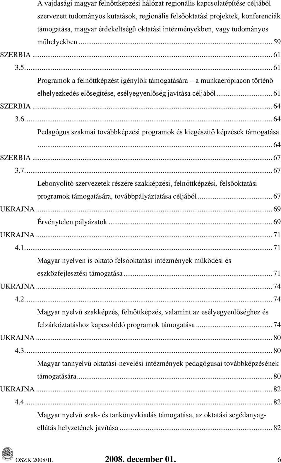 .. 61 SZERBIA... 64 3.6.... 64 Pedagógus szakmai továbbképzési programok és kiegészítő képzések támogatása... 64 SZERBIA... 67 