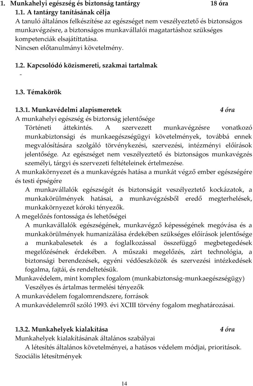 2. Kapcsolódó közismereti, szakmai tartalmak - 1.3. Témakörök 1.3.1. Munkavédelmi alapismeretek 4 óra A munkahelyi egészség és biztonság jelentősége Történeti áttekintés.