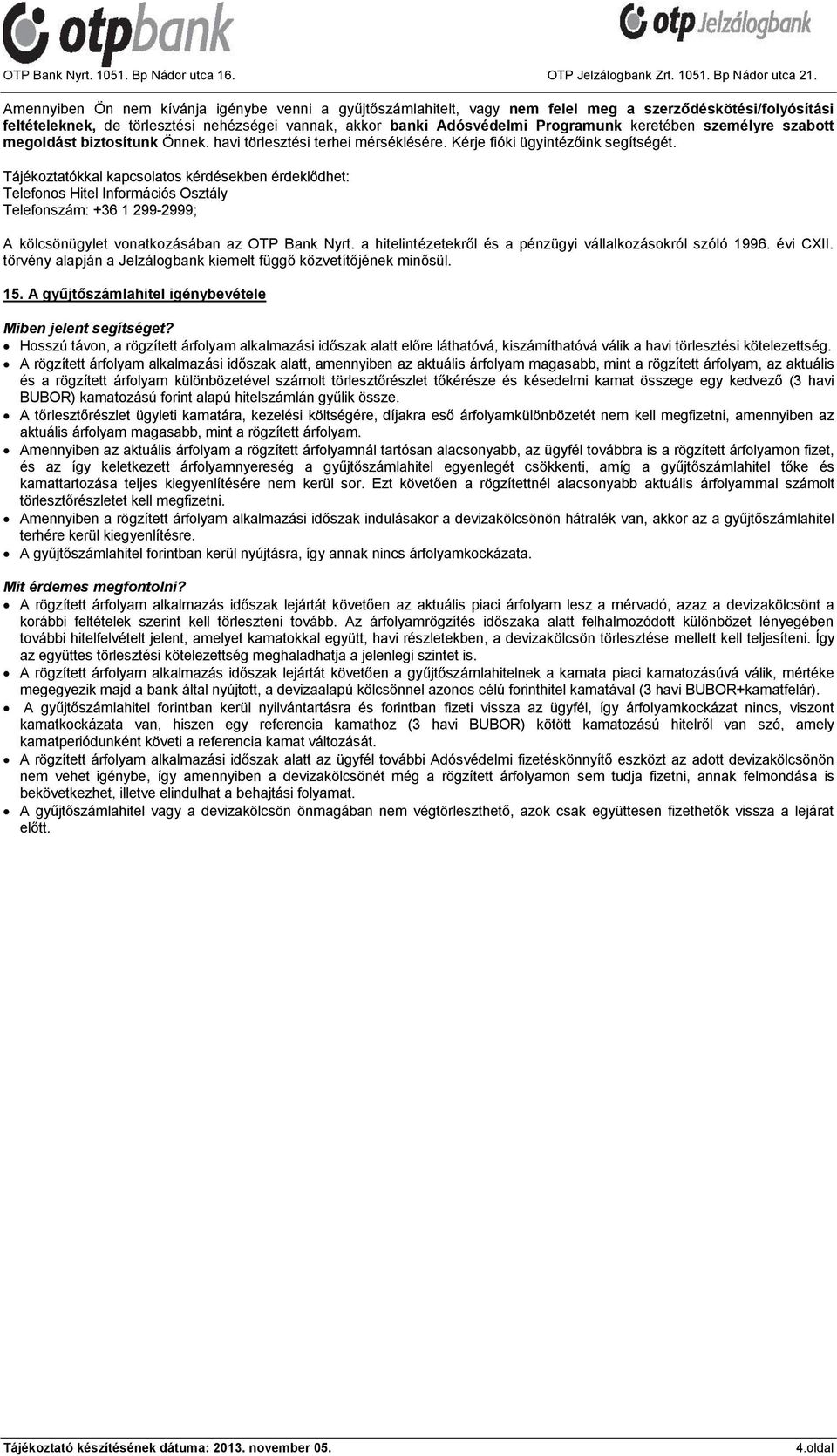 Tájékoztatókkal kapcsolatos kérdésekben érdeklődhet: Telefonos Hitel Információs Osztály Telefonszám: +36 1 299-2999; A kölcsönügylet vonatkozásában az OTP Bank Nyrt.