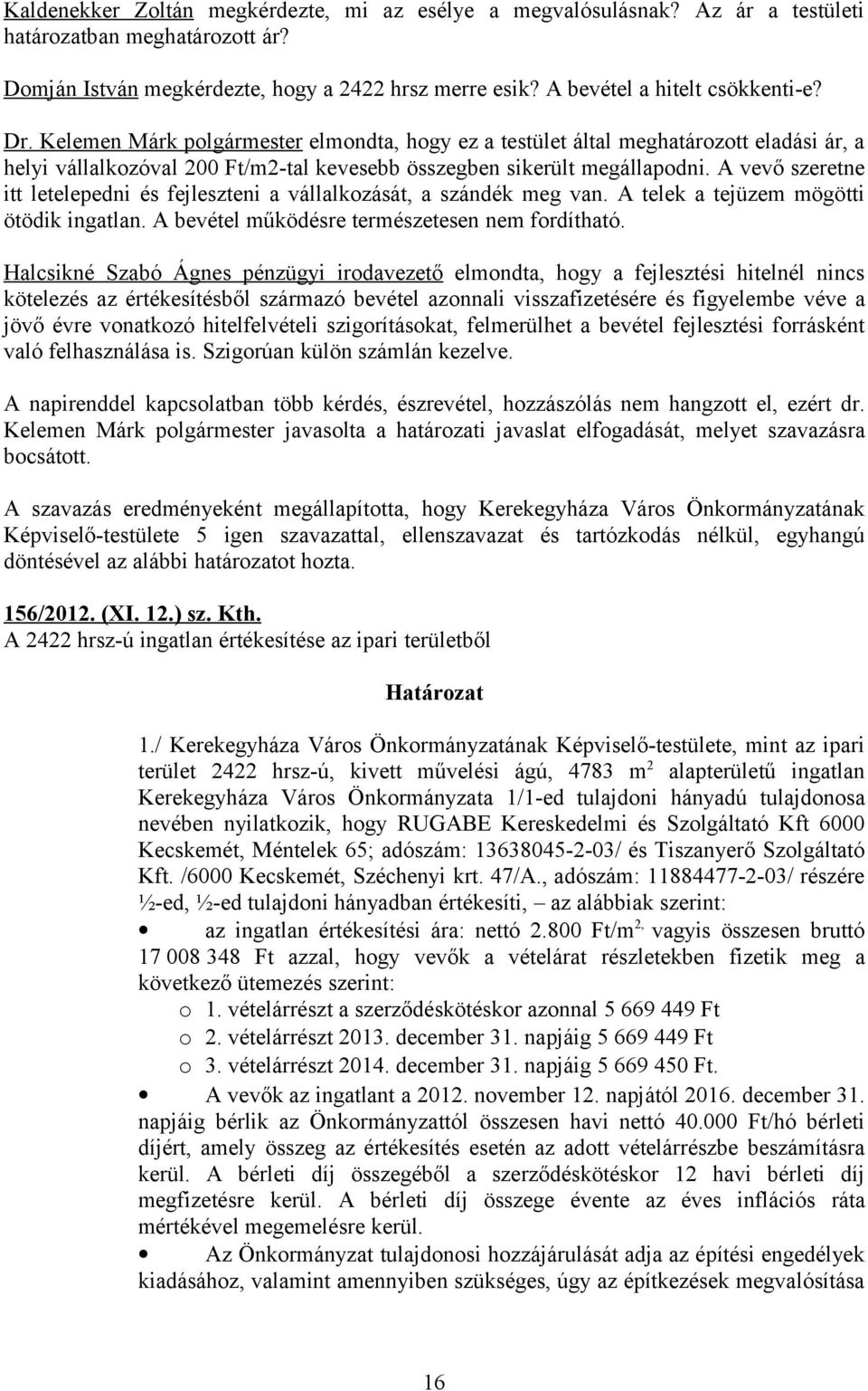 A vevő szeretne itt letelepedni és fejleszteni a vállalkozását, a szándék meg van. A telek a tejüzem mögötti ötödik ingatlan. A bevétel működésre természetesen nem fordítható.