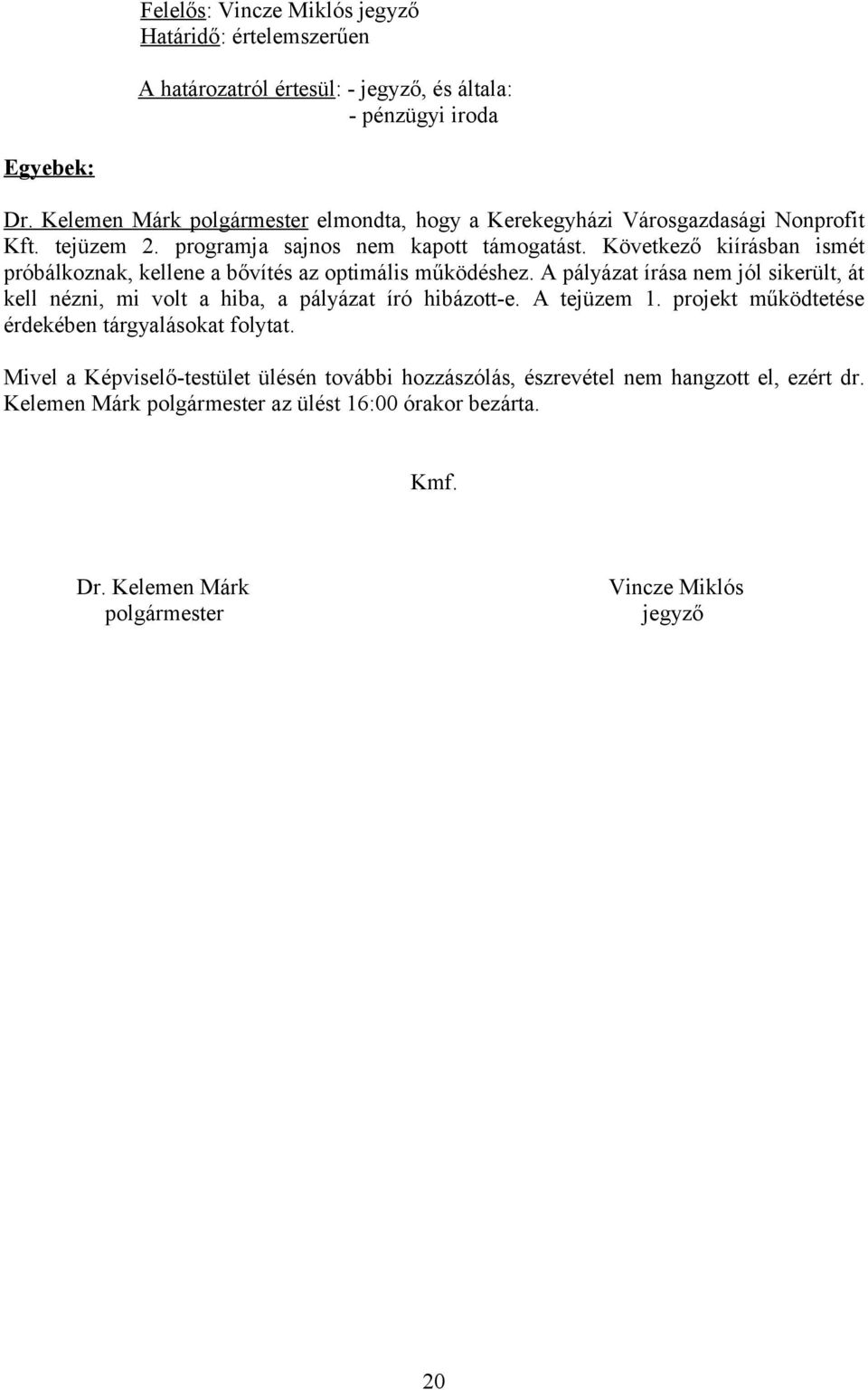 Következő kiírásban ismét próbálkoznak, kellene a bővítés az optimális működéshez. A pályázat írása nem jól sikerült, át kell nézni, mi volt a hiba, a pályázat író hibázott-e.