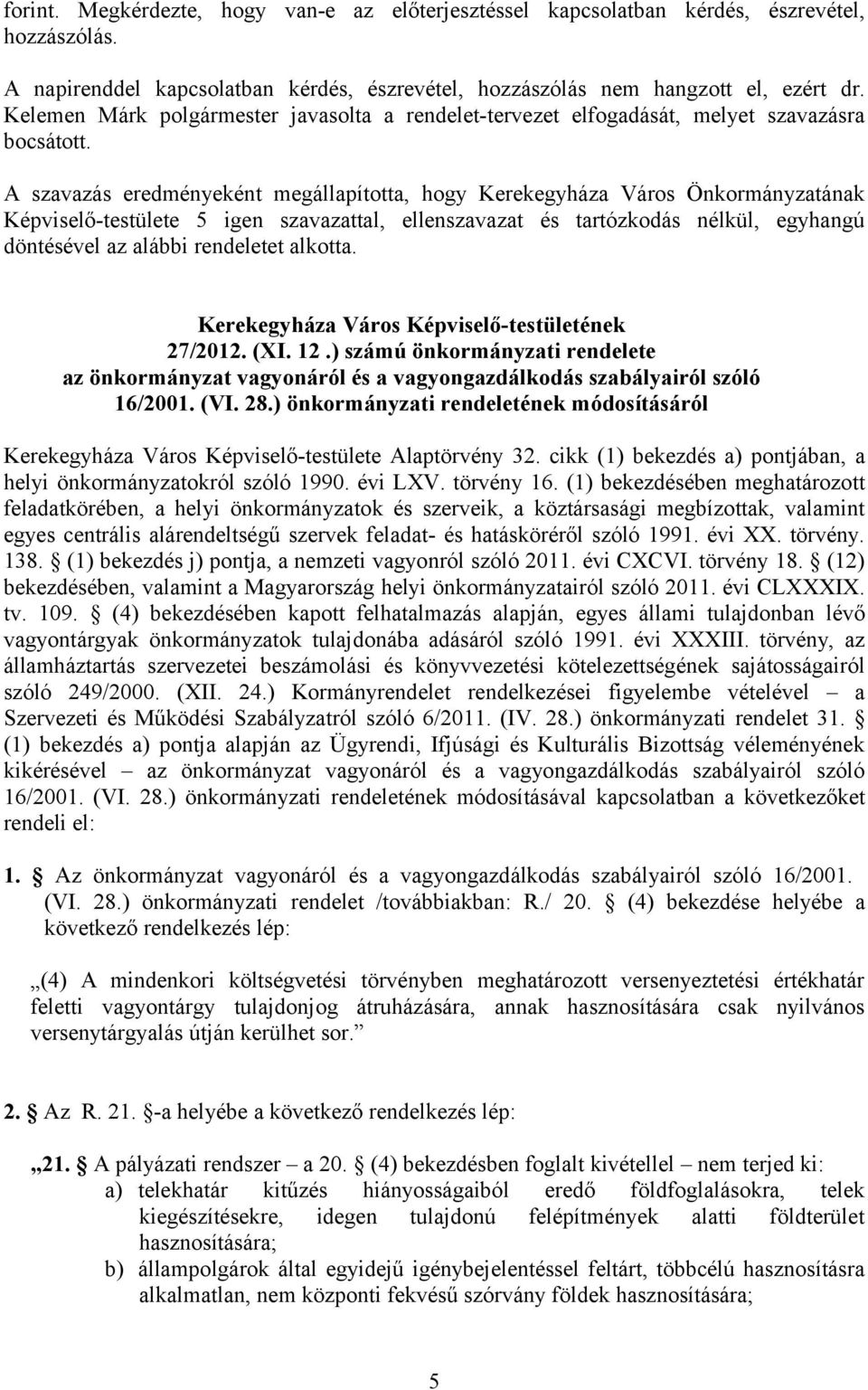 A szavazás eredményeként megállapította, hogy Kerekegyháza Város Önkormányzatának Képviselő-testülete 5 igen szavazattal, ellenszavazat és tartózkodás nélkül, egyhangú döntésével az alábbi rendeletet