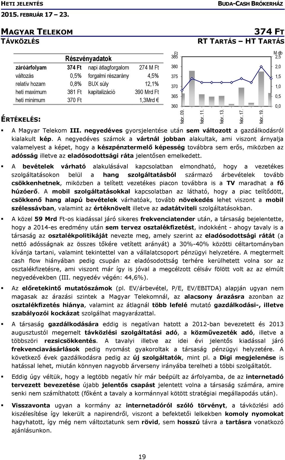 A negyedéves számok a vártnál jobban alakultak, ami viszont árnyalja valamelyest a képet, hogy a készpénztermelő képesség továbbra sem erős, miközben az adósság illetve az eladósodottsági ráta