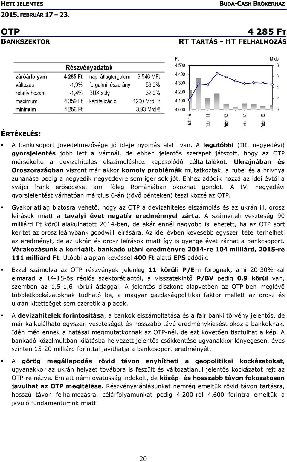 negyedévi) gyorsjelentés jobb lett a vártnál, de ebben jelentős szerepet játszott, hogy az OTP mérsékelte a devizahiteles elszámoláshoz kapcsolódó céltartalékot.