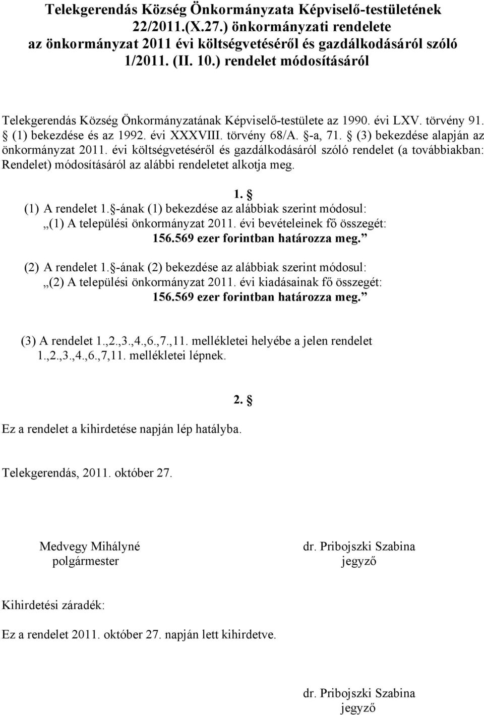 (3) bekezdése alapján az önkormányzat költségvetéséről és gazdálkodásáról szóló rendelet (a továbbiakban: Rendelet) módosításáról az alábbi rendeletet alkotja meg. 1. (1) A rendelet 1.