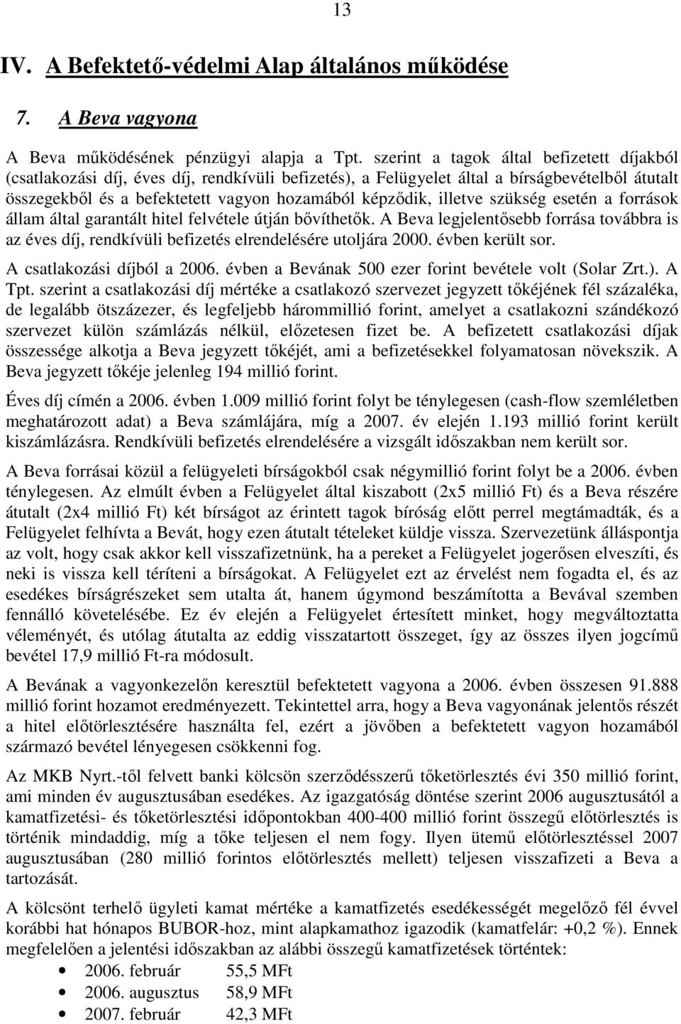 illetve szükség esetén a források állam által garantált hitel felvétele útján bıvíthetık. A Beva legjelentısebb forrása továbbra is az éves díj, rendkívüli befizetés elrendelésére utoljára 2000.