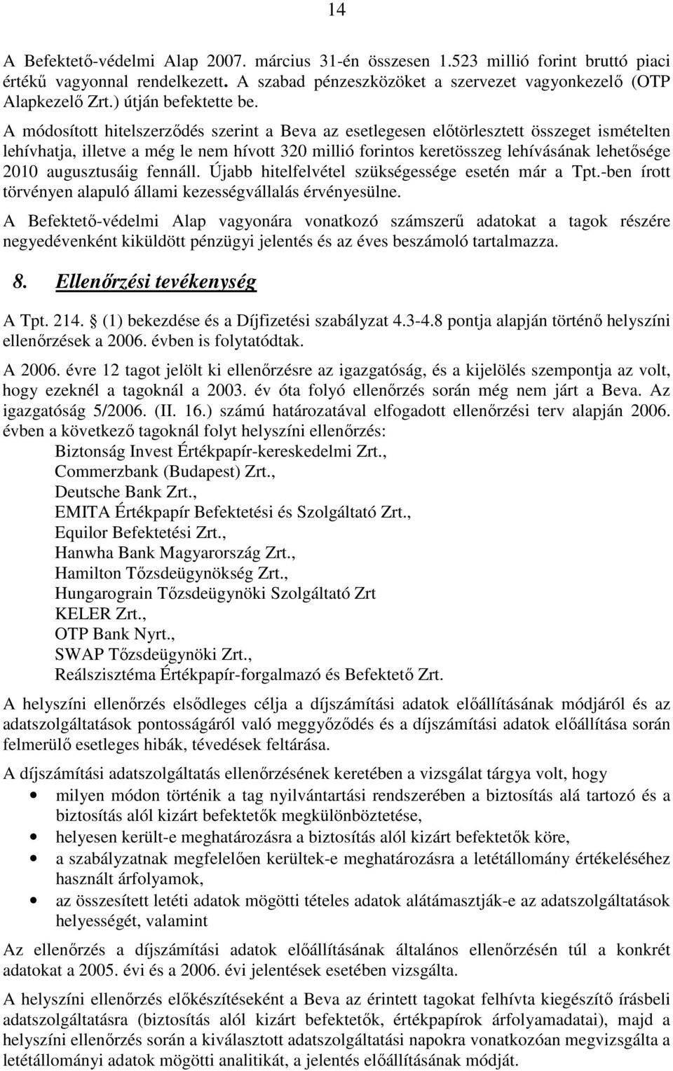 A módosított hitelszerzıdés szerint a Beva az esetlegesen elıtörlesztett összeget ismételten lehívhatja, illetve a még le nem hívott 320 millió forintos keretösszeg lehívásának lehetısége 2010