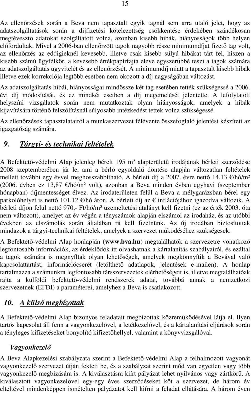 Mivel a 2006-ban ellenırzött tagok nagyobb része minimumdíjat fizetı tag volt, az ellenırzés az eddigieknél kevesebb, illetve csak kisebb súlyú hibákat tárt fel, hiszen a kisebb számú ügyfélkör, a