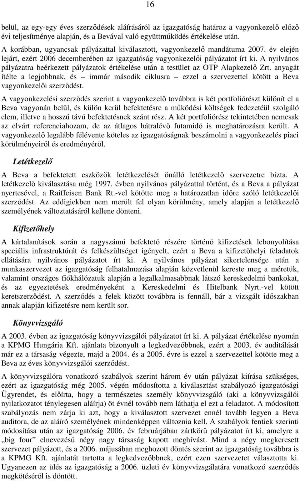 A nyilvános pályázatra beérkezett pályázatok értékelése után a testület az OTP Alapkezelı Zrt.