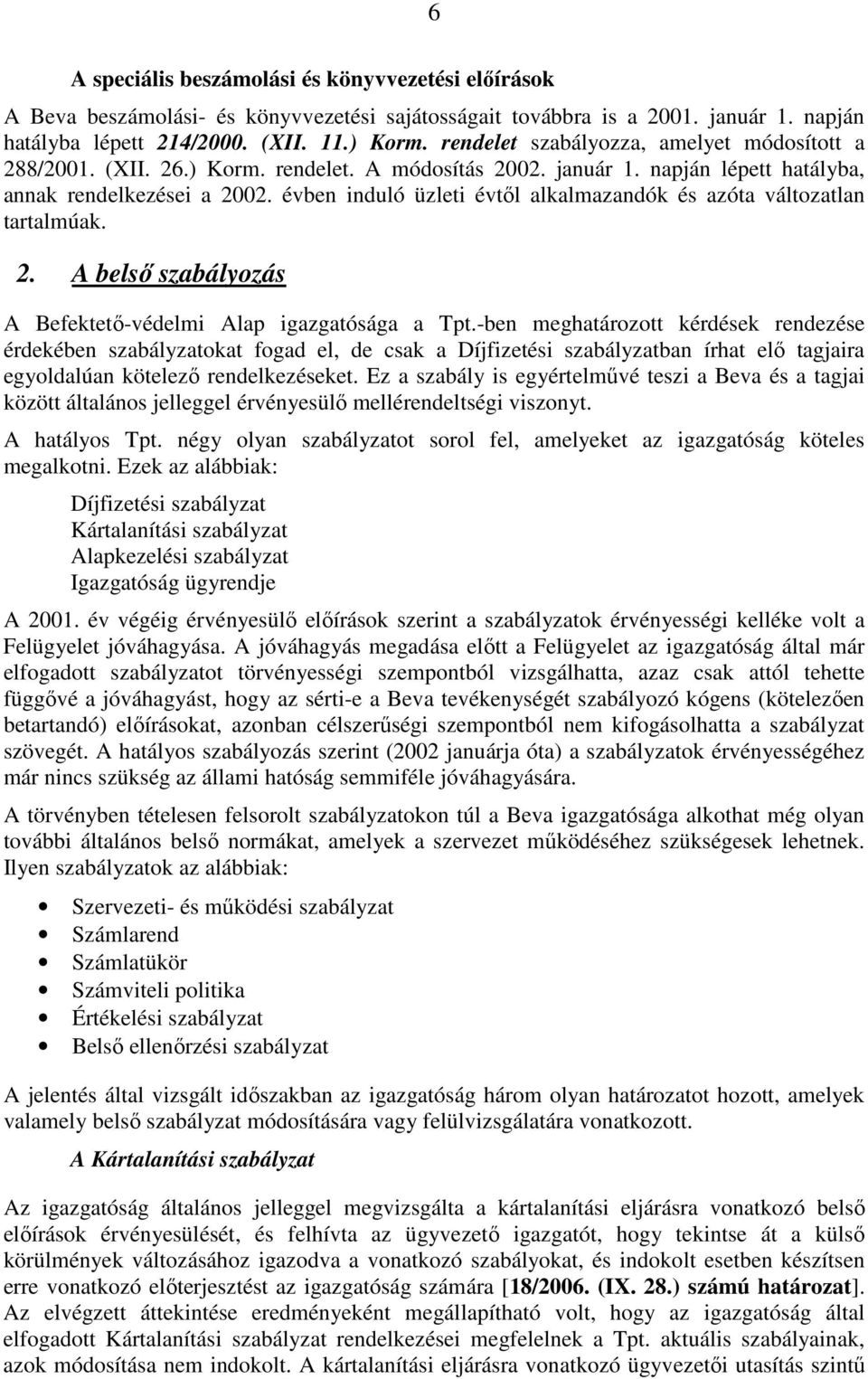 évben induló üzleti évtıl alkalmazandók és azóta változatlan tartalmúak. 2. A belsı szabályozás A Befektetı-védelmi Alap igazgatósága a Tpt.