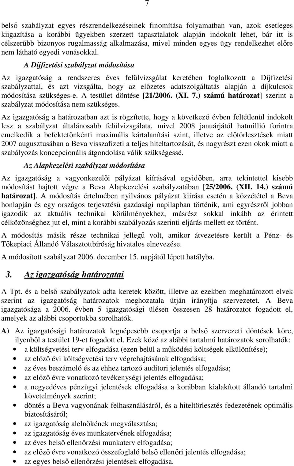 A Díjfizetési szabályzat módosítása Az igazgatóság a rendszeres éves felülvizsgálat keretében foglalkozott a Díjfizetési szabályzattal, és azt vizsgálta, hogy az elızetes adatszolgáltatás alapján a