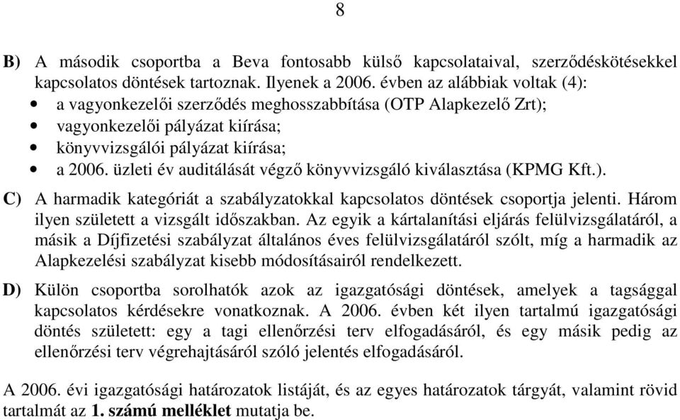 üzleti év auditálását végzı könyvvizsgáló kiválasztása (KPMG Kft.). C) A harmadik kategóriát a szabályzatokkal kapcsolatos döntések csoportja jelenti. Három ilyen született a vizsgált idıszakban.