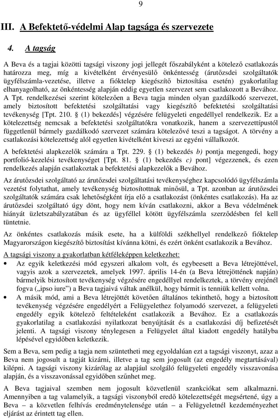 ügyfélszámla-vezetése, illetve a fióktelep kiegészítı biztosítása esetén) gyakorlatilag elhanyagolható, az önkéntesség alapján eddig egyetlen szervezet sem csatlakozott a Bevához. A Tpt.