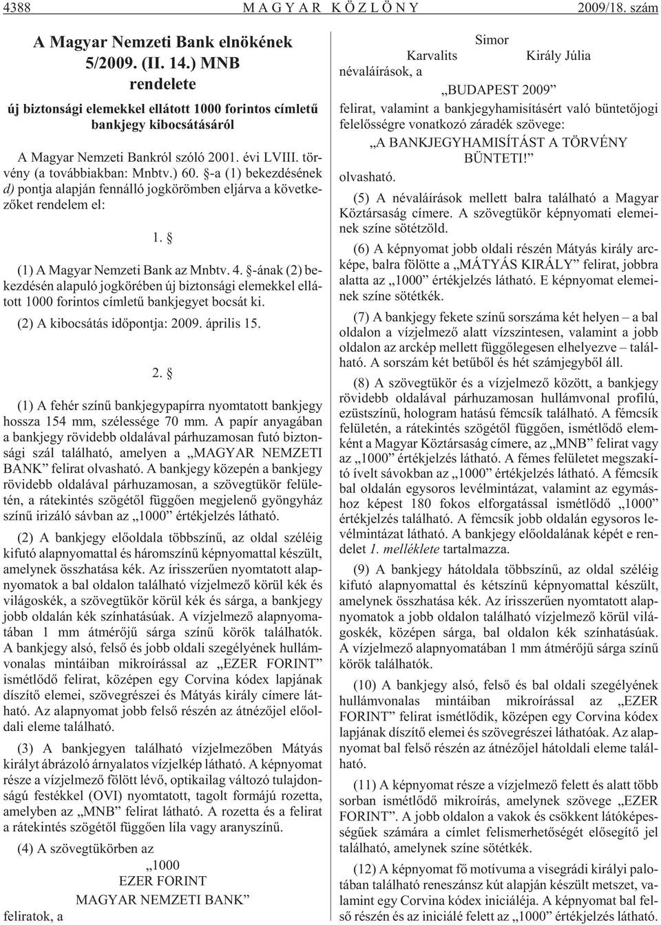 -a (1) be kez dé sé nek d) pont ja alap ján fenn ál ló jog kö röm ben el jár va a kö vet ke - zõ ket ren de lem el: 1. (1) A Ma gyar Nem ze ti Bank az Mnbtv. 4.