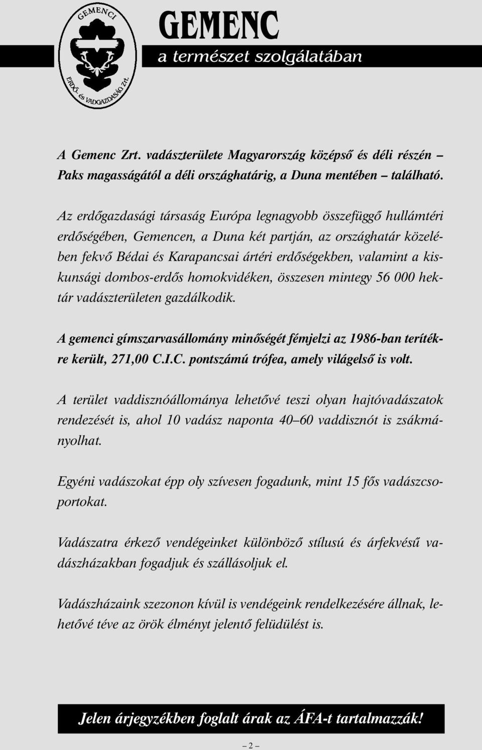 kiskunsági dombos-erdõs homokvidéken, összesen mintegy 56 000 hektár vadászterületen gazdálkodik. A gemenci gímszarvasállomány minõségét fémjelzi az 1986-ban terítékre került, 271,00 C.