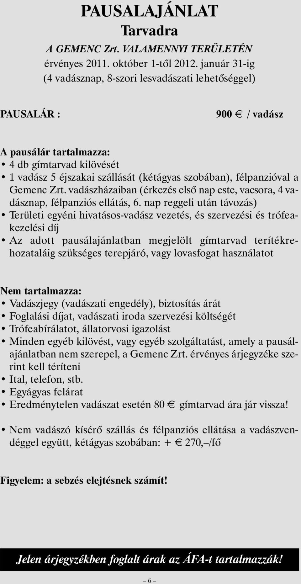 félpanzióval a Gemenc Zrt. vadászházaiban (érkezés elsõ nap este, vacsora, 4 vadásznap, félpanziós ellátás, 6.