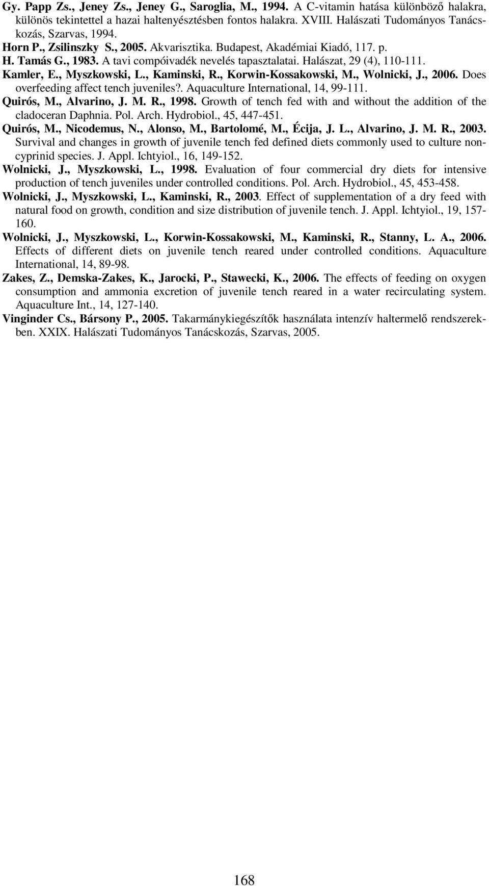 Halászat, 29 (4), 110-111. Kamler, E., Myszkowski, L., Kaminski, R., Korwin-Kossakowski, M., Wolnicki, J., 2006. Does overfeeding affect tench juveniles?. Aquaculture International, 14, 99-111.